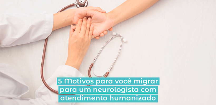 Neurologista com atendimento humanizado