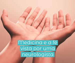 Medicina e a fé visto por uma neurologista